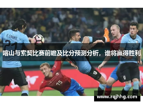 喀山与索契比赛前瞻及比分预测分析，谁将赢得胜利