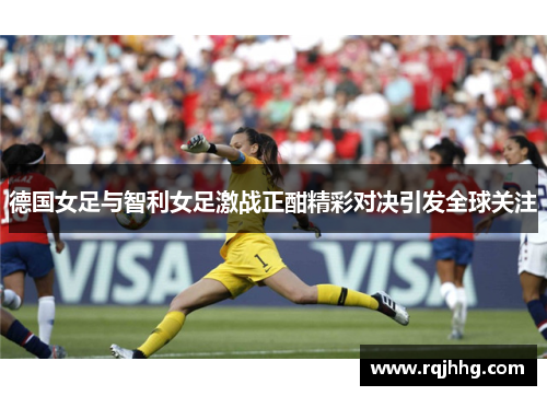 德国女足与智利女足激战正酣精彩对决引发全球关注